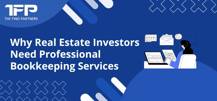 Why Real Estate Investors Need Professional Bookkeeping Services